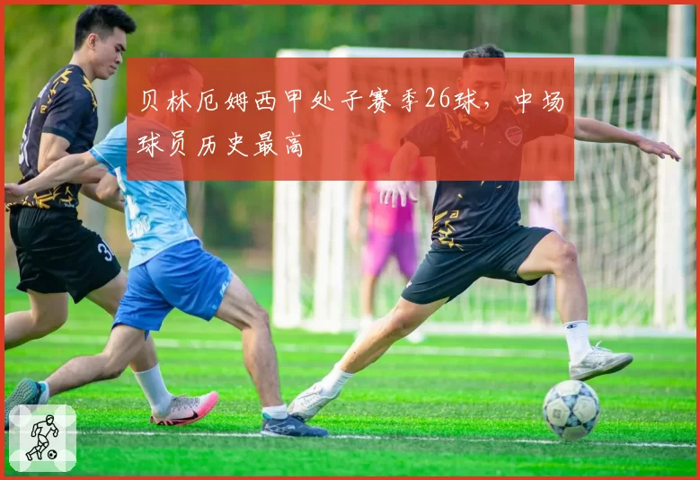 贝林厄姆西甲处子赛季26球,中场球员历史最高