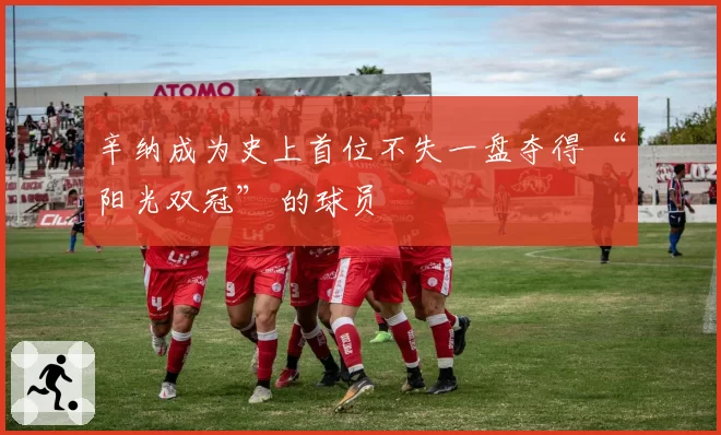 辛纳成为史上首位不失一盘夺得 “阳光双冠” 的球员