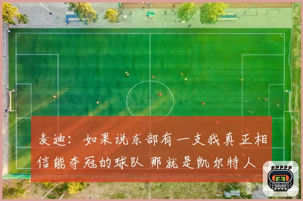 麦迪：如果说东部有一支我真正相信能夺冠的球队 那就是凯尔特人