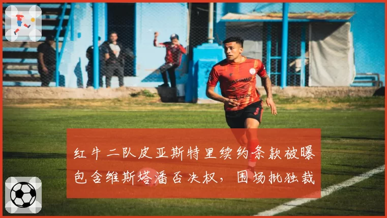 红牛二队皮亚斯特里续约条款被曝包含维斯塔潘否决权，围场批独裁